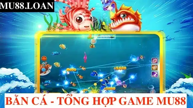 Bắn cá - Tổng hợp các loại game MU88