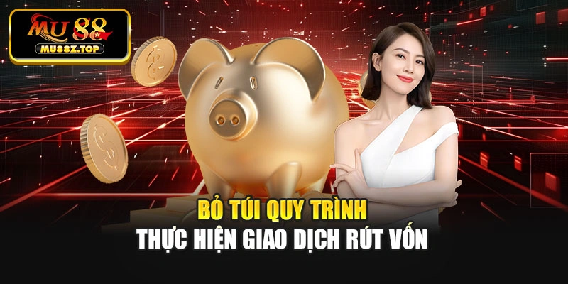 Bỏ túi quy trình thực hiện giao dịch rút vốn