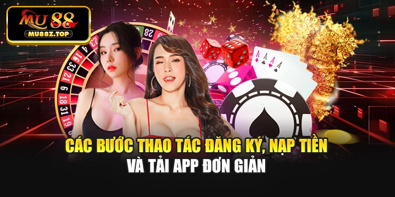 Các bước thao tác đăng ký, nạp tiền và tải app đơn giản