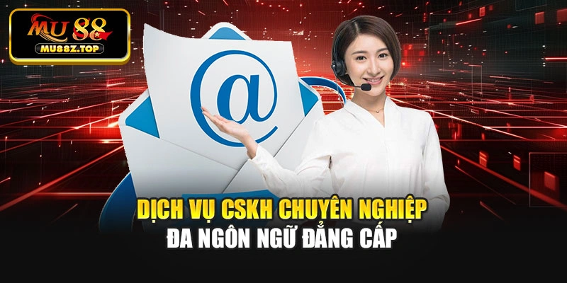 Dịch vụ CSKH chuyên nghiệp đa ngôn ngữ đẳng cấp