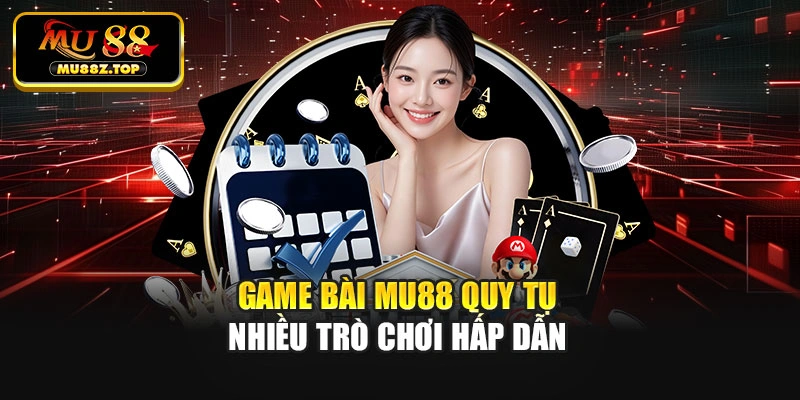 Game bài MU88 quy tụ nhiều trò chơi hấp dẫn