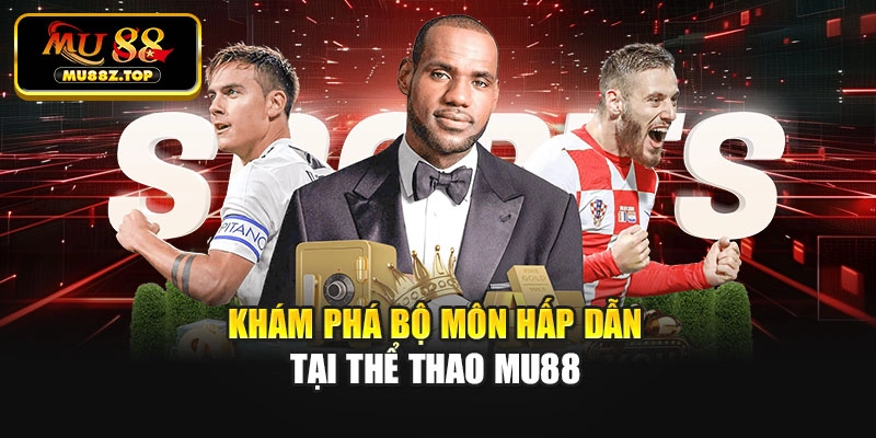 Khám phá bộ môn hấp dẫn tại thể thao MU88