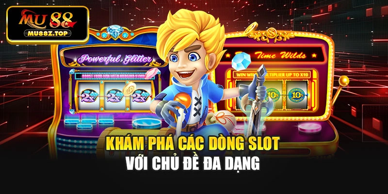 Khám phá các dòng slot với chủ đề đa dạng