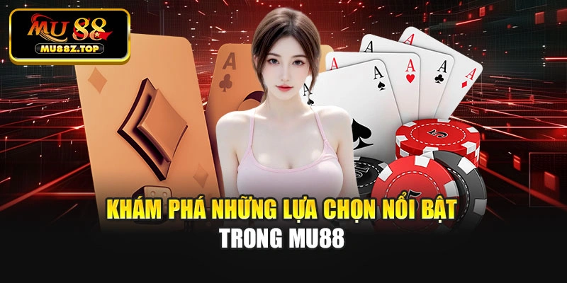 Khám phá những lựa chọn nổi bật trong MU88