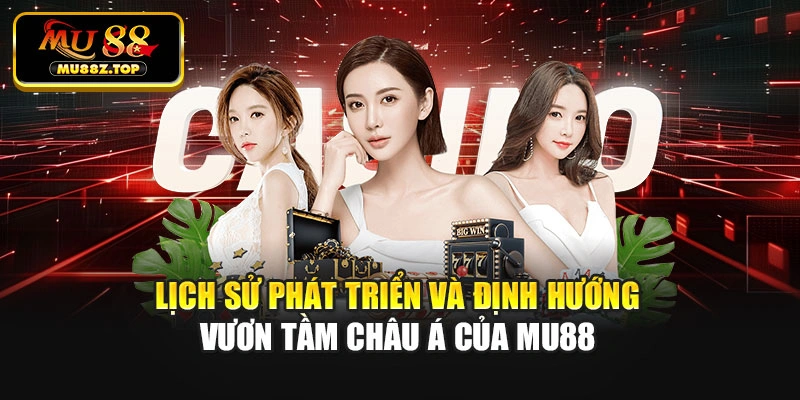 Lịch sử phát triển và định hướng vươn tầm châu Á của Mu88