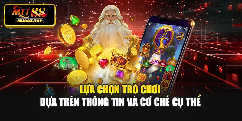 Lựa chọn trò chơi dựa trên thông tin và cơ chế cụ thể