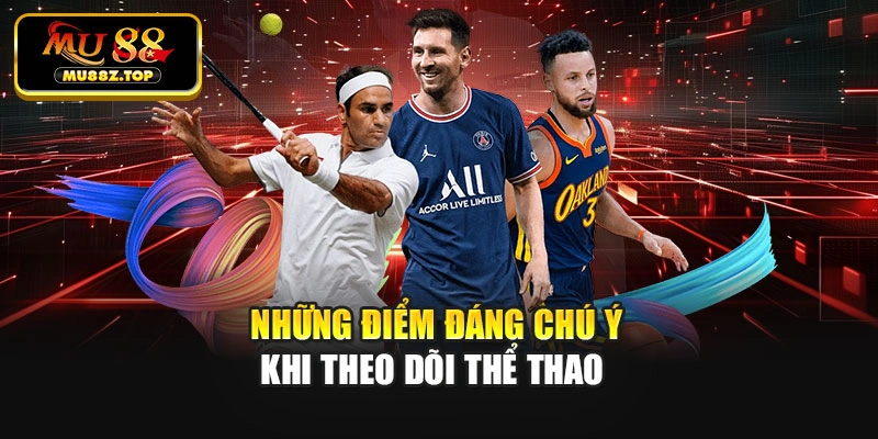 Những điểm đáng chú ý khi theo dõi thể thao