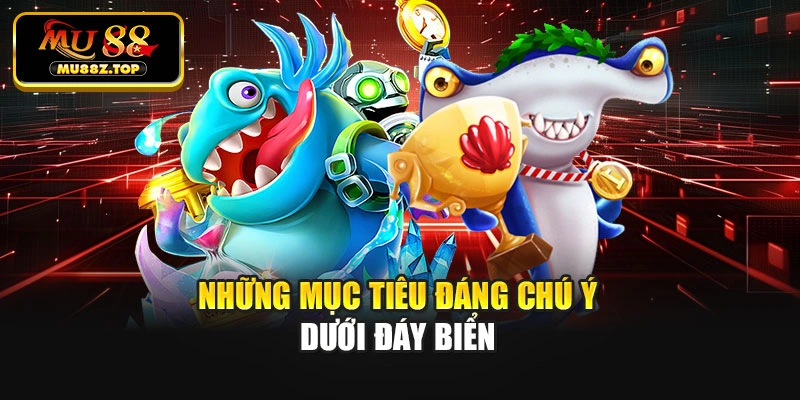 Những mục tiêu đáng chú ý dưới đáy biển