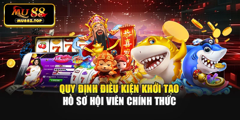 Quy định điều kiện khởi tạo hồ sơ hội viên chính thức