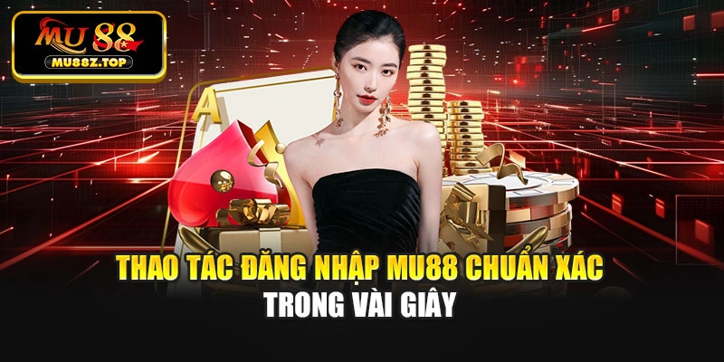 Thao tác đăng nhập Mu88 chuẩn xác trong vài giây