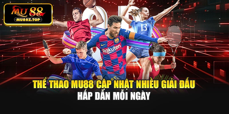 Thể thao MU88 cập nhật nhiều giải đấu hấp dẫn mỗi ngày