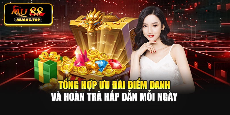 Tổng hợp ưu đãi điểm danh và hoàn trả hấp dẫn mỗi ngày