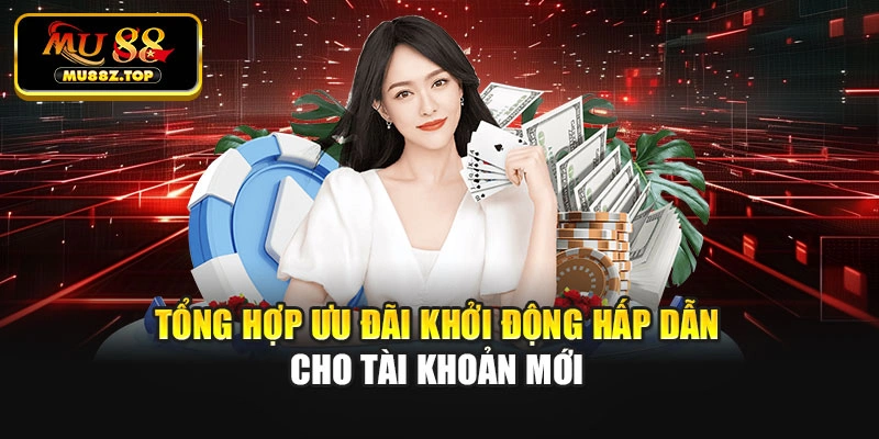 Tổng hợp ưu đãi khởi động hấp dẫn cho tài khoản mới